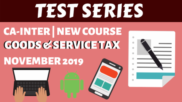 3 exam series classes for Test 2019 Series CA Inter/IPCC GST November 3 exam series classes for Test 2019 Series CA Inter/IPCC GST November